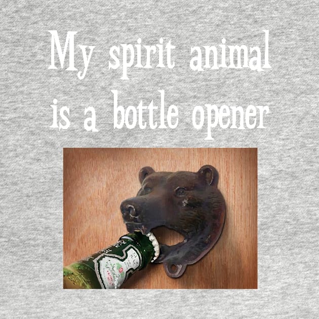 My Spirit Animal is Bottle Opener Funny Drinking T-Shirt by iamurkat